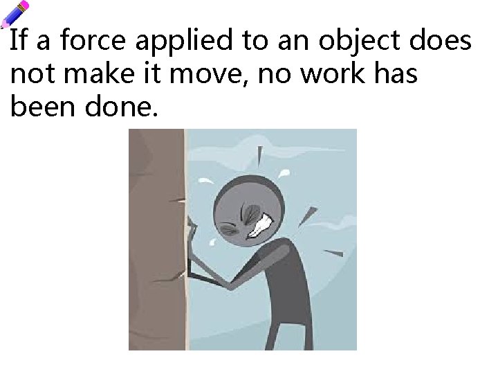 If a force applied to an object does not make it move, no work