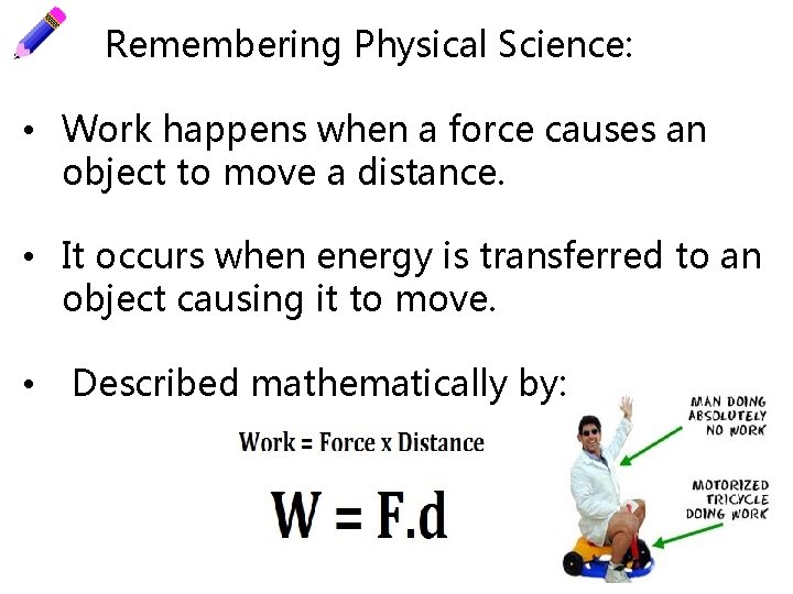 Remembering Physical Science: • Work happens when a force causes an object to move