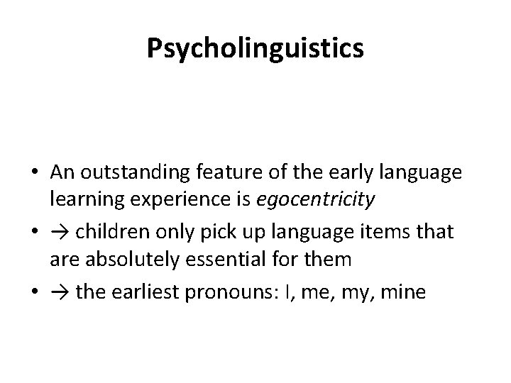 Psycholinguistics • An outstanding feature of the early language learning experience is egocentricity •