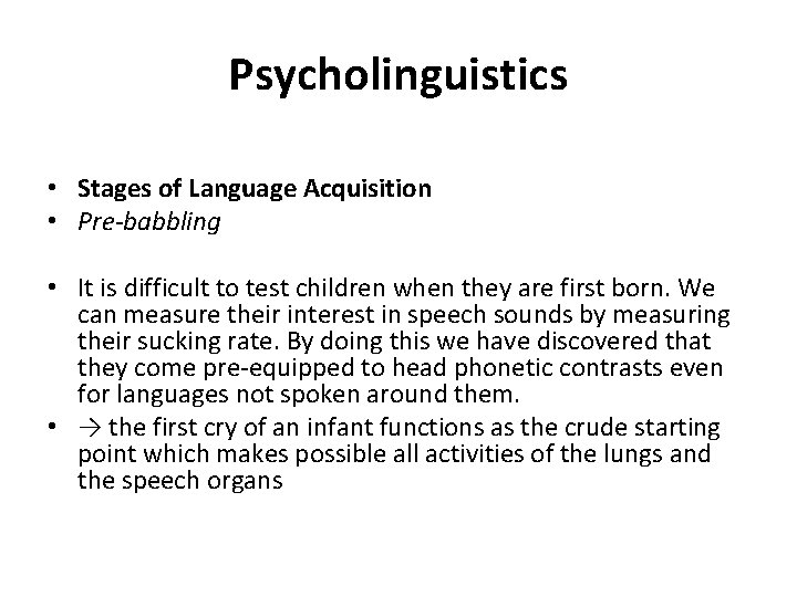 Psycholinguistics • Stages of Language Acquisition • Pre-babbling • It is difficult to test