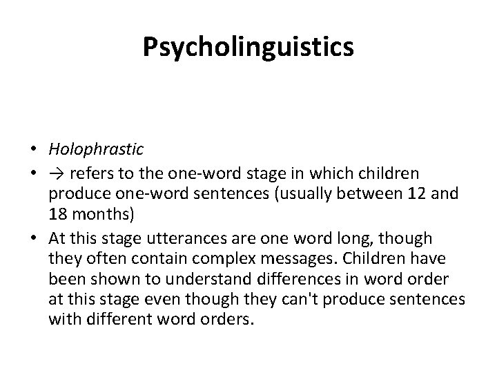 Psycholinguistics • Holophrastic • → refers to the one-word stage in which children produce