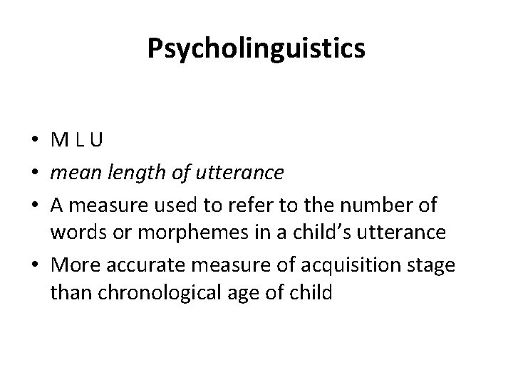 Psycholinguistics • MLU • mean length of utterance • A measure used to refer