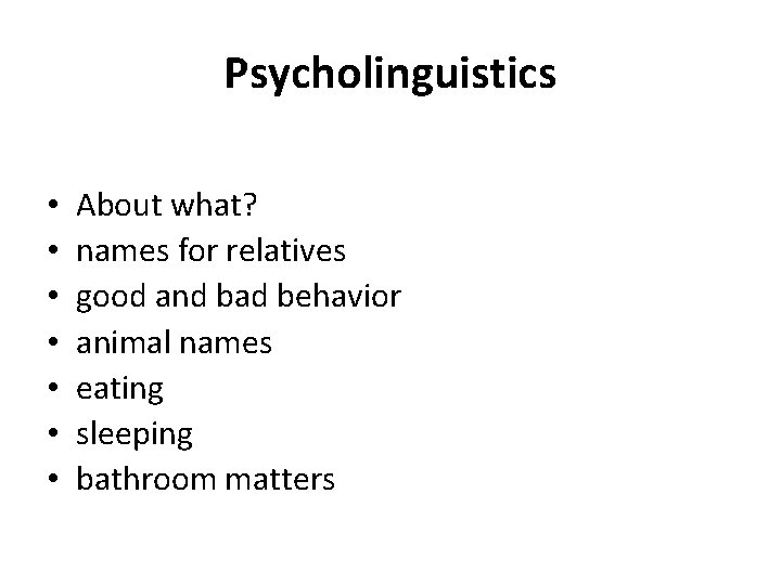 Psycholinguistics • • About what? names for relatives good and bad behavior animal names