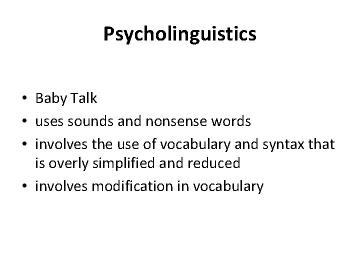 Psycholinguistics • Baby Talk • uses sounds and nonsense words • involves the use