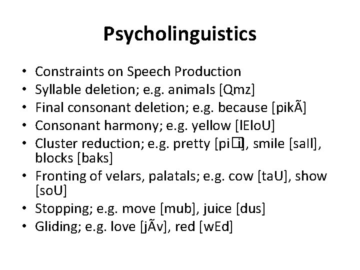 Psycholinguistics Constraints on Speech Production Syllable deletion; e. g. animals [Qmz] Final consonant deletion;