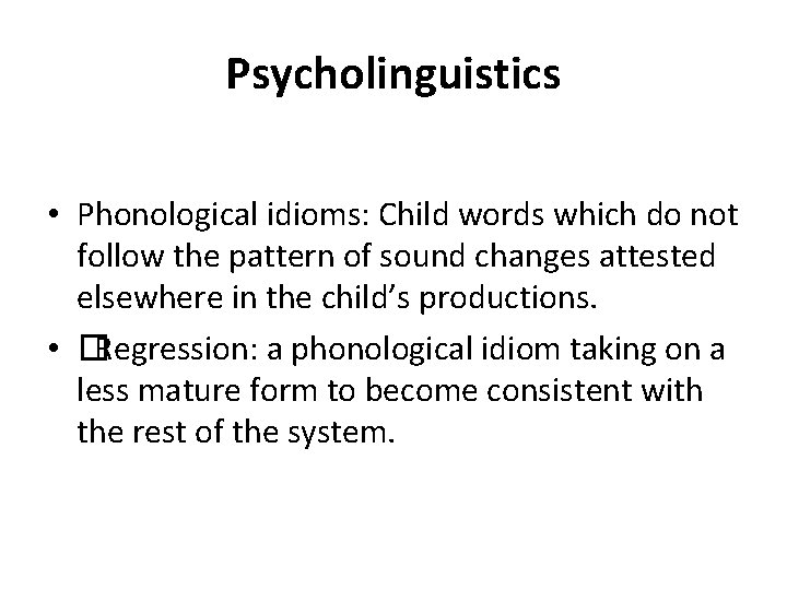 Psycholinguistics • Phonological idioms: Child words which do not follow the pattern of sound