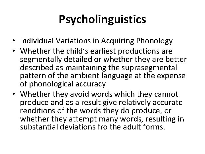 Psycholinguistics • Individual Variations in Acquiring Phonology • Whether the child’s earliest productions are