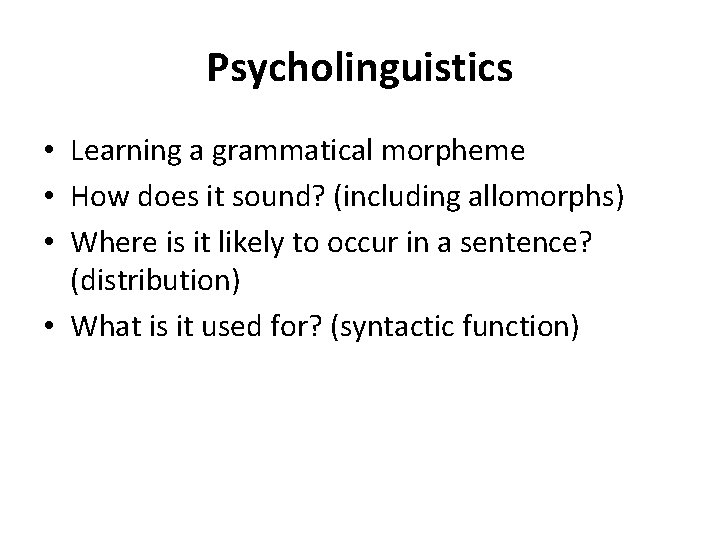 Psycholinguistics • Learning a grammatical morpheme • How does it sound? (including allomorphs) •