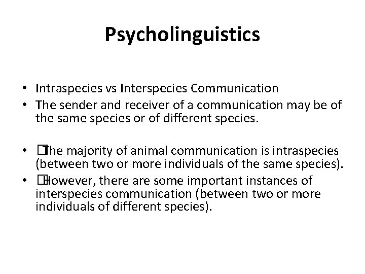 Psycholinguistics • Intraspecies vs Interspecies Communication • The sender and receiver of a communication