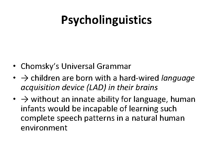 Psycholinguistics • Chomsky’s Universal Grammar • → children are born with a hard-wired language