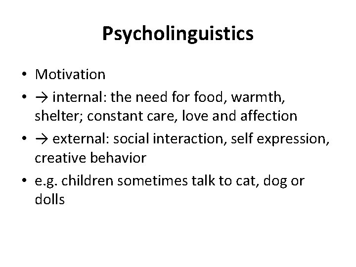 Psycholinguistics • Motivation • → internal: the need for food, warmth, shelter; constant care,