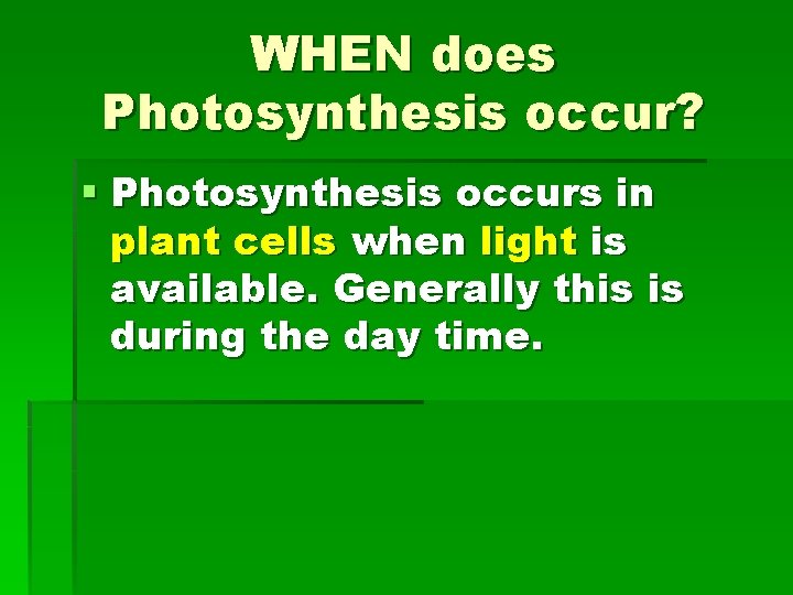 WHEN does Photosynthesis occur? § Photosynthesis occurs in plant cells when light is available.