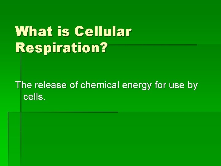 What is Cellular Respiration? The release of chemical energy for use by cells. 