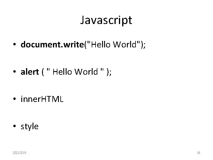 Javascript • document. write("Hello World"); • alert ( " Hello World " ); •