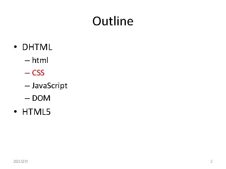 Outline • DHTML – html – CSS – Java. Script – DOM • HTML