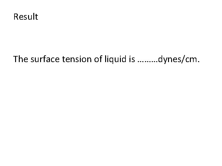 Result The surface tension of liquid is ………dynes/cm. 