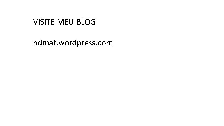 VISITE MEU BLOG ndmat. wordpress. com VISITE MEU BLOG ndmat. wordpress. com