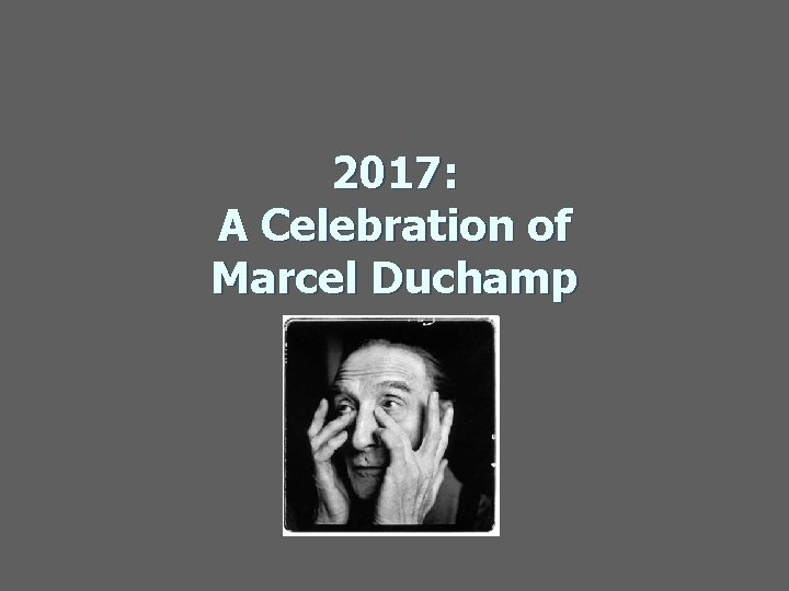 2017: A Celebration of Marcel Duchamp 