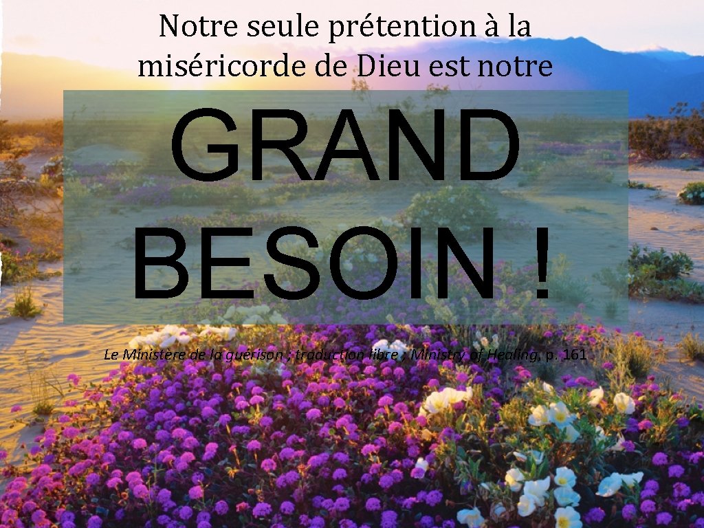 Notre seule prétention à la miséricorde de Dieu est notre GRAND BESOIN ! Le