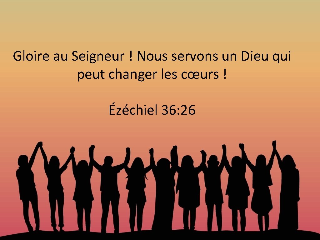 Gloire au Seigneur ! Nous servons un Dieu qui peut changer les cœurs !