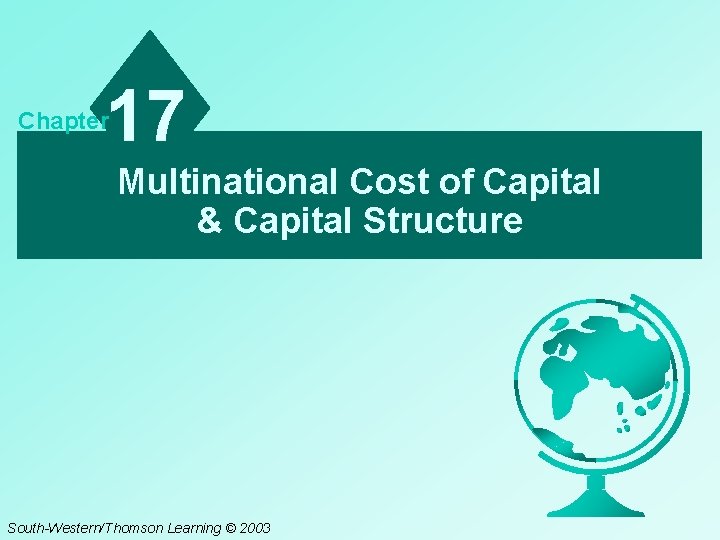 17 Chapter Multinational Cost of Capital & Capital Structure South-Western/Thomson Learning © 2003 