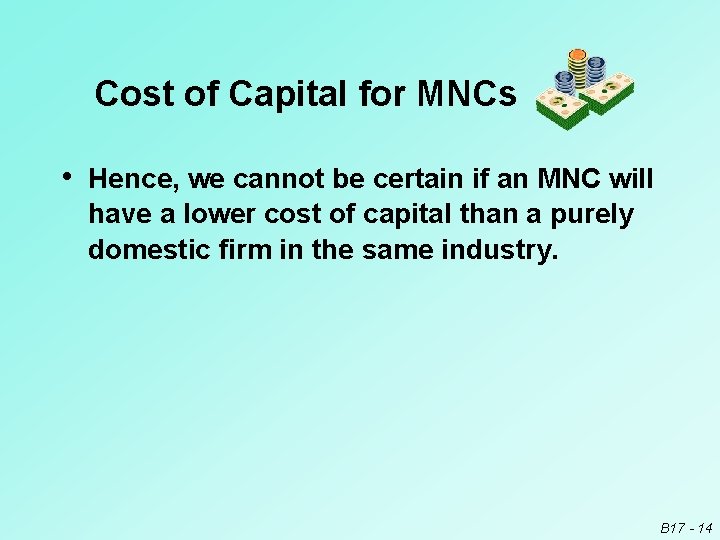 Cost of Capital for MNCs • Hence, we cannot be certain if an MNC