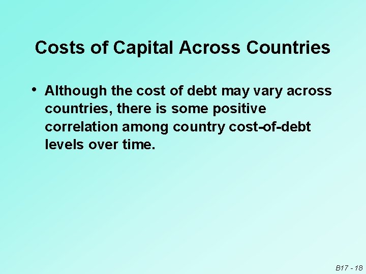 Costs of Capital Across Countries • Although the cost of debt may vary across