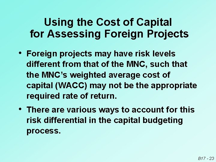 Using the Cost of Capital for Assessing Foreign Projects • Foreign projects may have