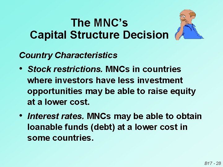 The MNC’s Capital Structure Decision Country Characteristics • Stock restrictions. MNCs in countries where