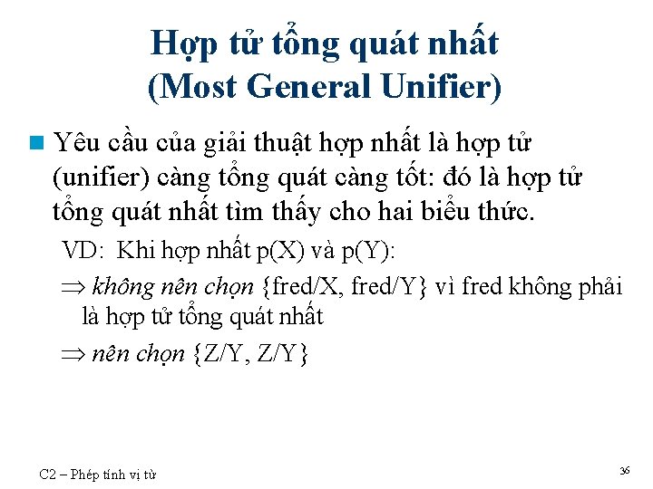 Hợp tử tổng quát nhất (Most General Unifier) n Yêu cầu của giải thuật