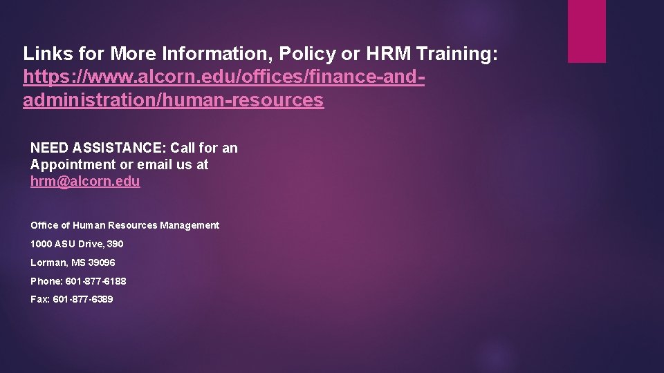 Links for More Information, Policy or HRM Training: https: //www. alcorn. edu/offices/finance-andadministration/human-resources NEED ASSISTANCE: