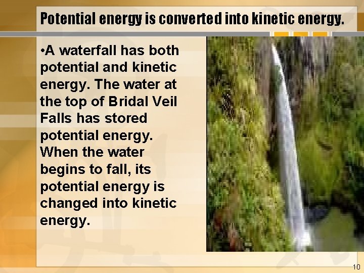 Potential energy is converted into kinetic energy. • A waterfall has both potential and