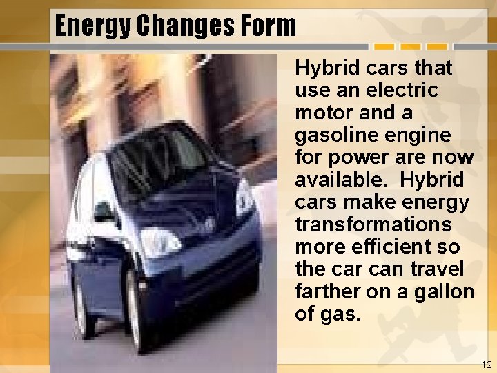 Energy Changes Form Hybrid cars that use an electric motor and a gasoline engine