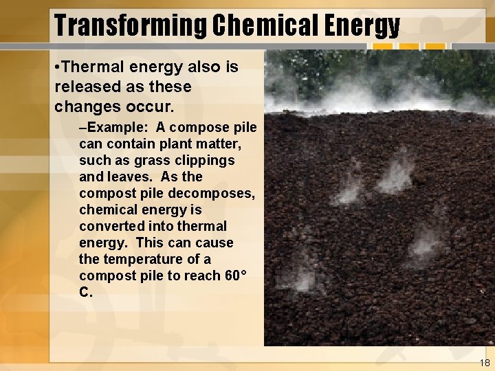 Transforming Chemical Energy • Thermal energy also is released as these changes occur. –Example: