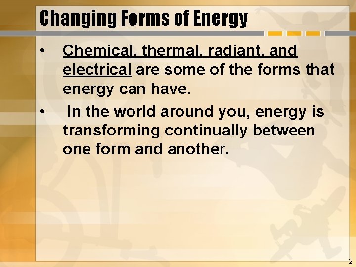 Changing Forms of Energy • • Chemical, thermal, radiant, and electrical are some of