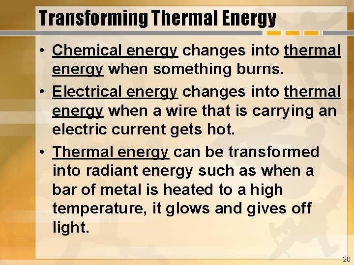 Transforming Thermal Energy • Chemical energy changes into thermal energy when something burns. •