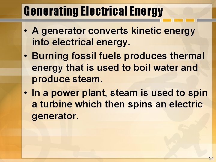 Generating Electrical Energy • A generator converts kinetic energy into electrical energy. • Burning