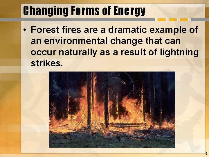 Changing Forms of Energy • Forest fires are a dramatic example of an environmental