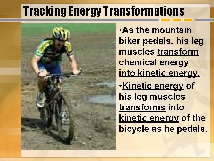Tracking Energy Transformations • As the mountain biker pedals, his leg muscles transform chemical
