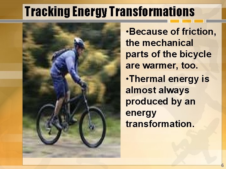 Tracking Energy Transformations • Because of friction, the mechanical parts of the bicycle are