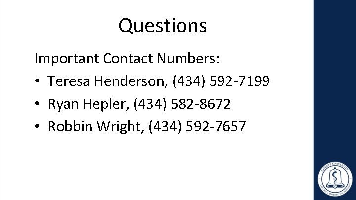 Questions Important Contact Numbers: • Teresa Henderson, (434) 592 -7199 • Ryan Hepler, (434)
