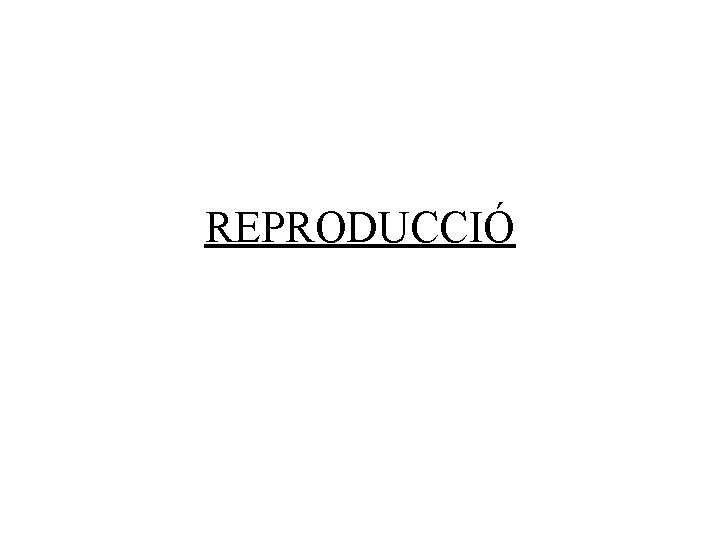 REPRODUCCIÓ REPRODUCCIÓ