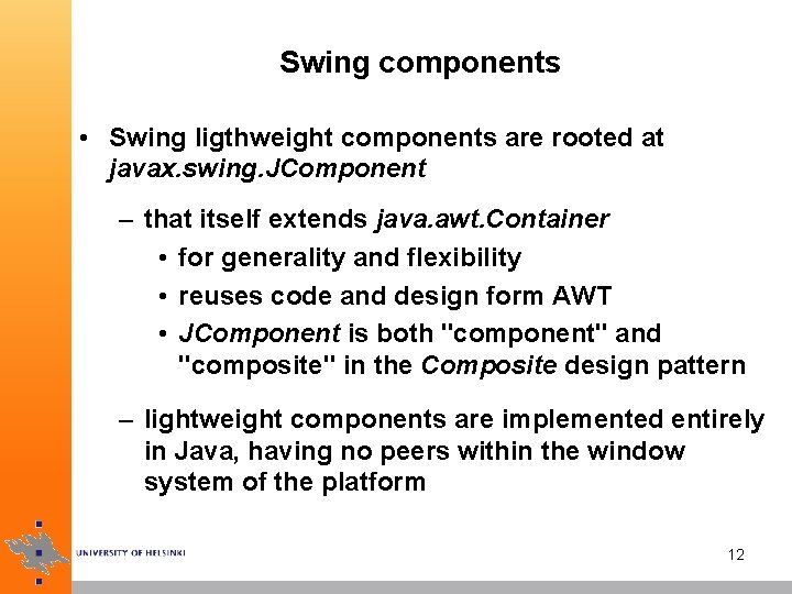 Swing components • Swing ligthweight components are rooted at javax. swing. JComponent – that