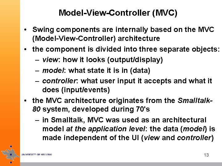 Model-View-Controller (MVC) • Swing components are internally based on the MVC (Model-View-Controller) architecture •