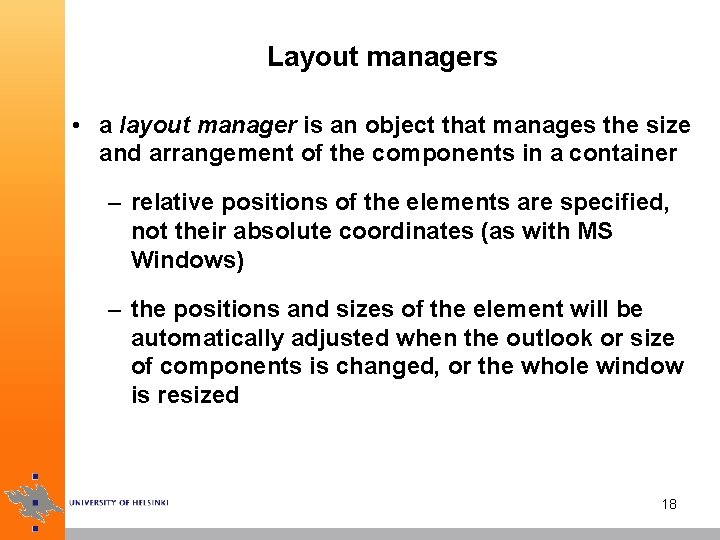 Layout managers • a layout manager is an object that manages the size and