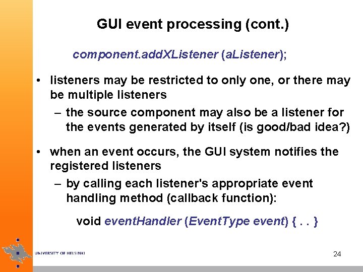 GUI event processing (cont. ) component. add. XListener (a. Listener); • listeners may be