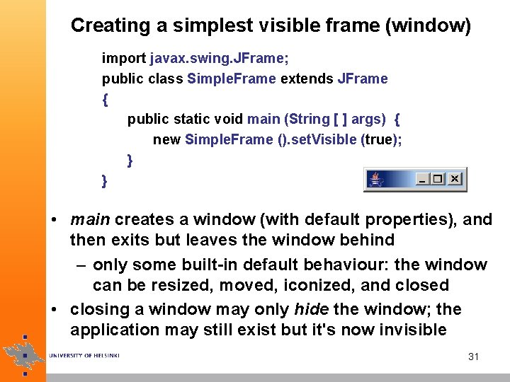 Creating a simplest visible frame (window) import javax. swing. JFrame; public class Simple. Frame