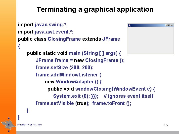 Terminating a graphical application import javax. swing. *; import java. awt. event. *; public