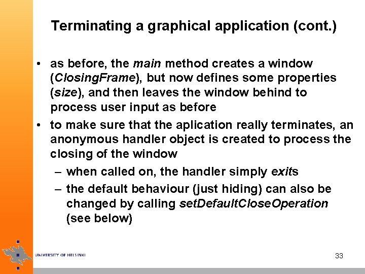 Terminating a graphical application (cont. ) • as before, the main method creates a