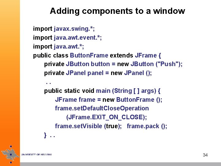 Adding components to a window import javax. swing. *; import java. awt. event. *;